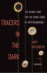 Tracers in the Dark: The Global Hunt for the Crime Lords of Cryptocurrency (Doubleday 2022)