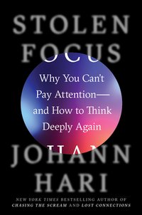 Stolen Focus: Why You Can't Pay Attention- and How to Think Deeply Again 