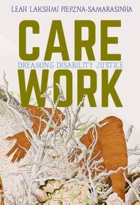 Care Work: Dreaming Disability Justice (Arsenal Pulp Press 2018)