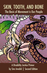 Skin, Tooth, and Bone: The Basis of Movement is Our People: A Disability Justice Primer