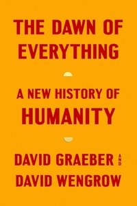 The Dawn of Everything: A New History of Humanity (Farrar, Straus and Giroux 2021)