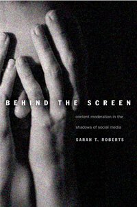 Behind the Screen: Content Moderation in the Shadows of Social Media (Yale University Press 2019)