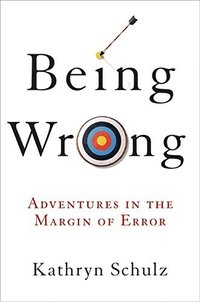 Being Wrong: Adventures in the Margin of Error (Ecco 2010)