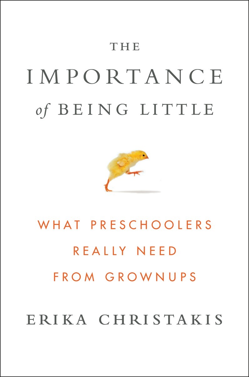 The Importance of Being Little: What Preschoolers Really Need from Grownups