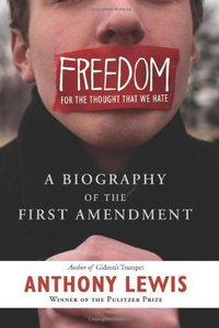 Freedom for the Thought That We Hate: A Biography of the First Amendment (Basic Books (AZ) 2008)