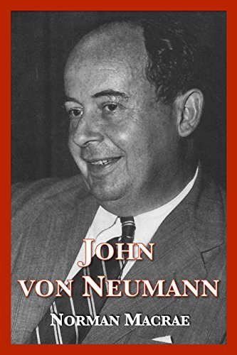 John von Neumann: The Scientific Genius Who Pioneered the Modern Computer, Game Theory, Nuclear Deterrence, and Much More