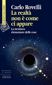 La realtà non è come ci appare: La struttura elementare delle cose (Raffaello Cortina 2014)