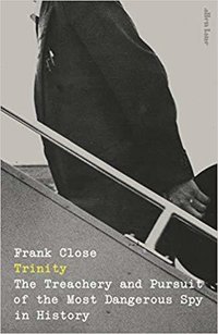 Trinity: The Treachery and Pursuit of the Most Dangerous Spy in History (Allen Lane 2019)