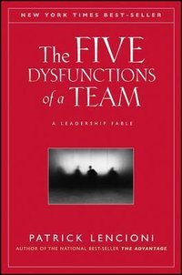 The Five Dysfunctions of a Team: A Leadership Fable (Jossey-Bass 2002)