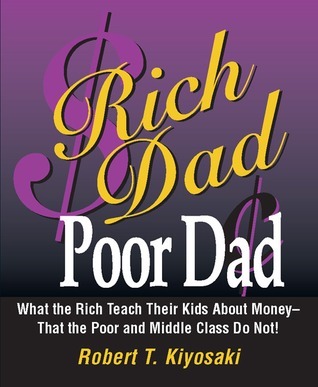 Rich Dad, Poor Dad: What the Rich Teach Their Kids About Money--That the Poor and the Middle Class Do Not!