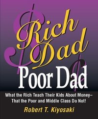 Rich Dad, Poor Dad: What the Rich Teach Their Kids About Money--That the Poor and the Middle Class Do Not! (Running Press 2009)