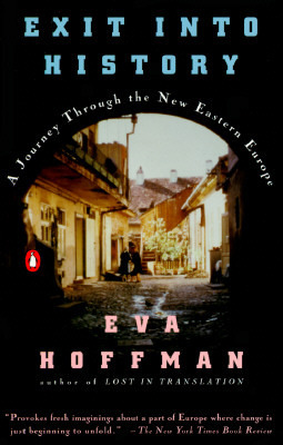 Exit Into History: A Journey Through the New Eastern Europe