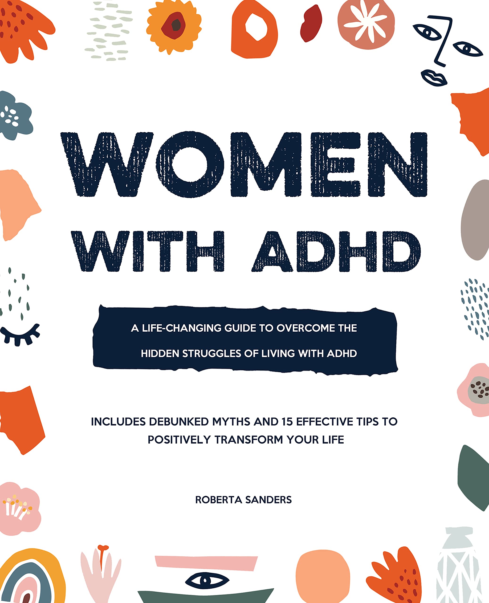 Women With ADHD: A Life-Changing Guide to Embrace the Hidden Struggles of Living with ADHD – Includes Debunked Myths and 15 Effective Tips to Positively Transform Your Life