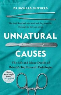Unnatural Causes: The Life and Many Deaths of Britain's Top Forensic Pathologist (Michael Joseph 2018)