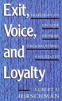 Exit, Voice, and Loyalty: Responses to Decline in Firms, Organizations, and States (Harvard University Press 1970)