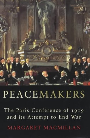 Peacemakers: The Paris Peace Conference of 1919 and Its Attempt to End War