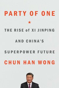 Party of One: The Rise of Xi Jinping and China's Superpower Future