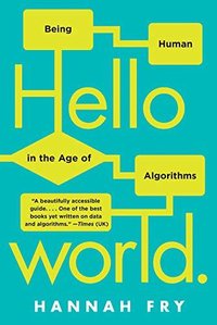 Hello World: Being Human in the Age of Algorithms (W. W. Norton & Company 2019)