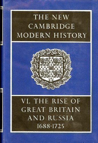 The New Cambridge Modern History, Volume 6: The Rise of Great Britain and Russia. 1688-1715/25