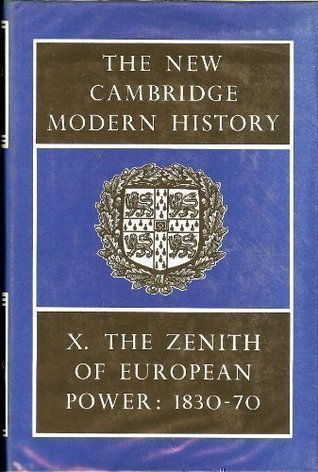The New Cambridge Modern History, Volume 10: The Zenith of European Power. 1830-70