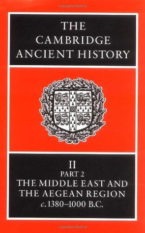 The Cambridge Ancient History, Volume 2, Part 2: The Middle East and the Aegean Region c.1380-1000 B.C.