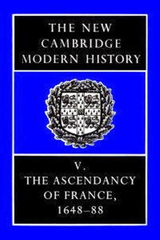 The New Cambridge Modern History, Volume 5: The Ascendancy of France, 1648-88