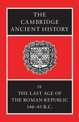 The Cambridge Ancient History, Volume 9: The Last Age of the Roman Republic, 146-43 B.C.