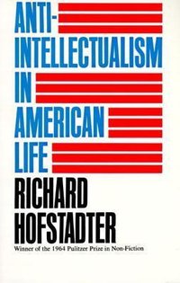 Anti-Intellectualism in American Life (Vintage 2012)