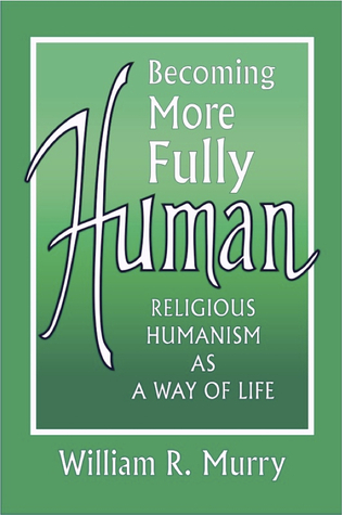 Becoming More Fully Human: Religious Humanism as a Way of Life
