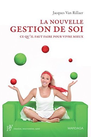 La Nouvelle Gestion de soi : Ce qu'il faut faire pour vivre mieux