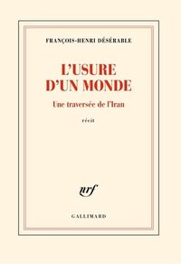 L'usure d'un monde: Une traversée de l'Iran