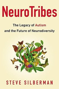 NeuroTribes: The Legacy of Autism and the Future of Neurodiversity (Penguin Publishing Group 2015)