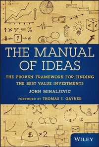 The Manual of Ideas: The Proven Framework for Finding the Best Value Investments