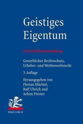 Geistiges Eigentum: Vorschriftensammlung Zum Gewerblichen Rechtsschutz, Urheberrecht Und Wettbewerbsrecht