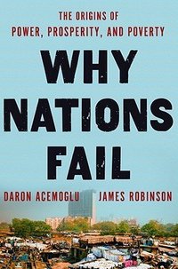 Why Nations Fail: The Origins of Power, Prosperity, and Poverty (Currency 2012)