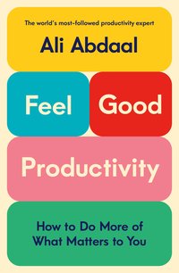 Feel-Good Productivity: How to Do More of What Matters to You (Celadon Books 2023)