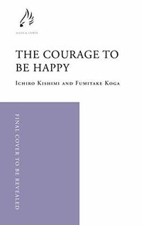 The Courage to be Happy: True Contentment Is In Your Power (Allen & Unwin 2019)