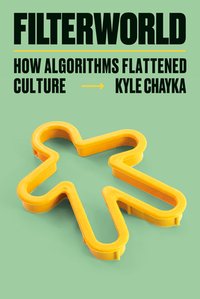 Filterworld: How Algorithms Flattened Culture (Doubleday 2024)