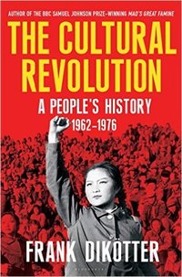 The Cultural Revolution: A People's History, 1962-1976 (Bloomsbury Press 2016)