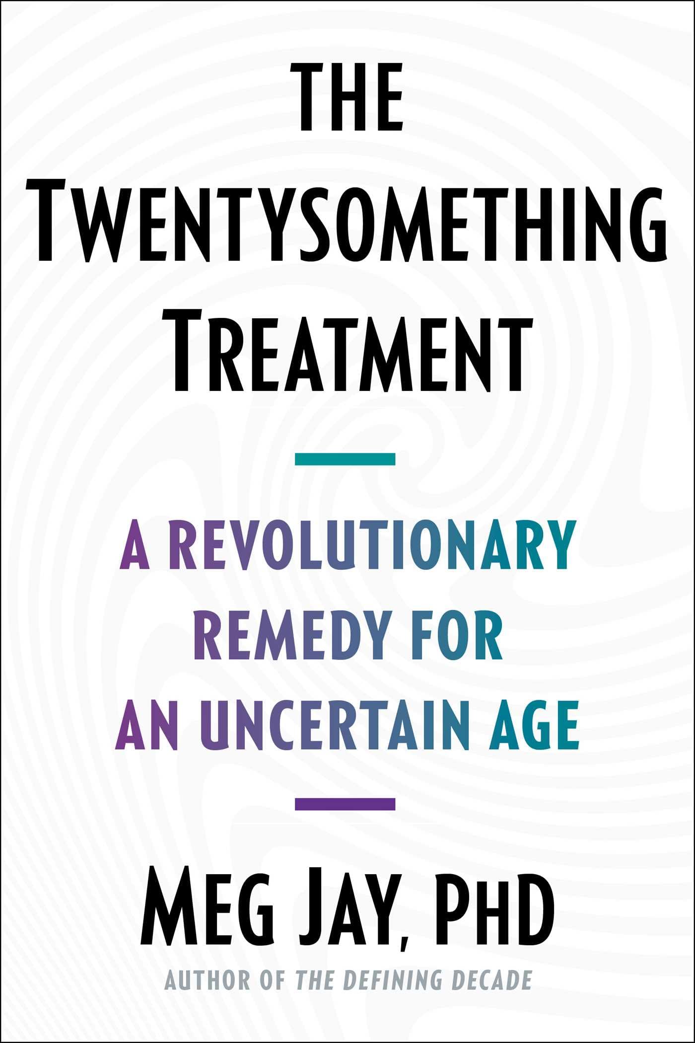 The Twentysomething Treatment: A Revolutionary Remedy for an Uncertain Age