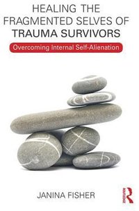 Healing the Fragmented Selves of Trauma Survivors: Overcoming Internal Self-Alienation (Routledge 2017)