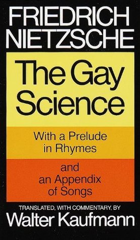 The Gay Science with a Prelude in Rhymes & an Appendix of Songs
