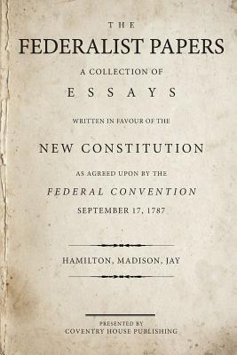 The Federalist Papers: A Collection of Essays Written in Favour of the New Constitution