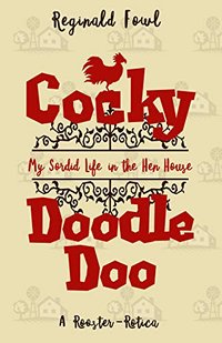 Cocky Doodle Doo: My Sordid Life in the Hen House