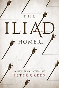 The Iliad: A New Translation by Peter Green (University of California Press 2015)