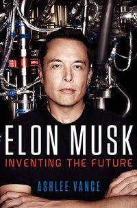 Elon Musk: Inventing the Future (Ecco  2015)