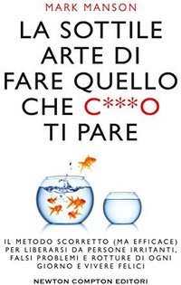 La sottile arte di fare quello che c***o ti pare (Newton Compton 2017)