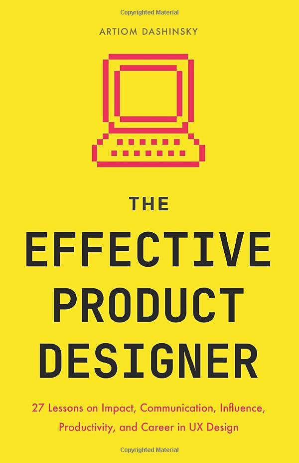 The Effective Product Designer: 27 Lessons on Impact, Communication, Productivity, and Career Growth in UX Design