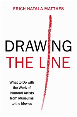 Drawing the Line: What to Do with the Work of Immoral Artists from Museums to the Movies