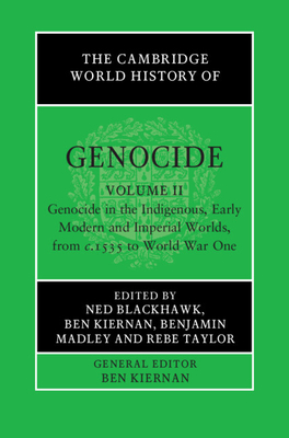 The Cambridge World History of Genocide: Volume 2, Genocide in the Indigenous, Early Modern and Imperial Worlds, from c.1535 to World War One
